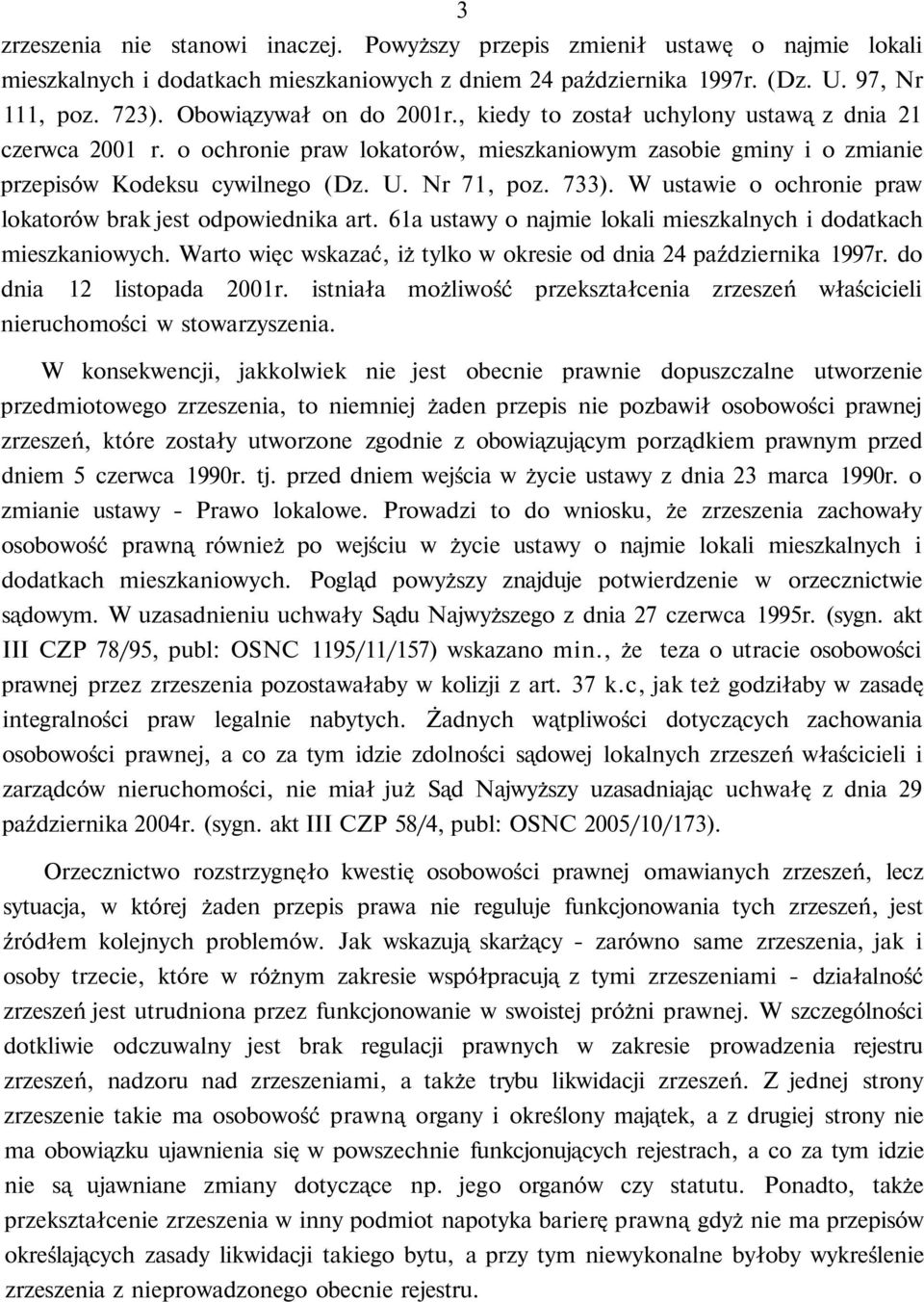 733). W ustawie o ochronie praw lokatorów brak jest odpowiednika art. 61a ustawy o najmie lokali mieszkalnych i dodatkach mieszkaniowych.