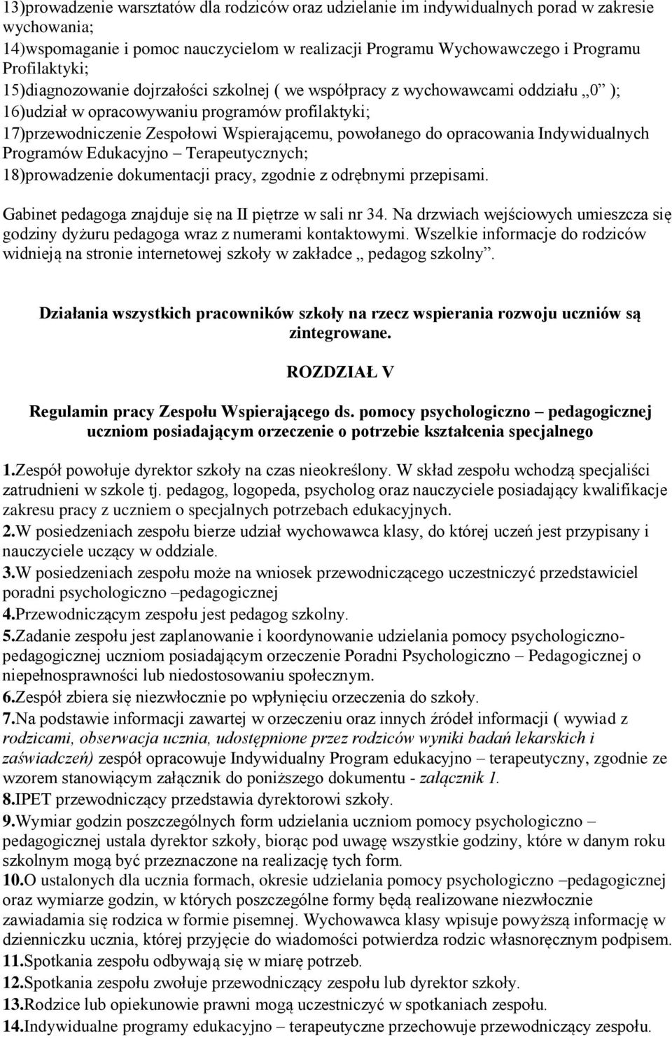 opracowania Indywidualnych Programów Edukacyjno Terapeutycznych; 18)prowadzenie dokumentacji pracy, zgodnie z odrębnymi przepisami. Gabinet pedagoga znajduje się na II piętrze w sali nr 34.