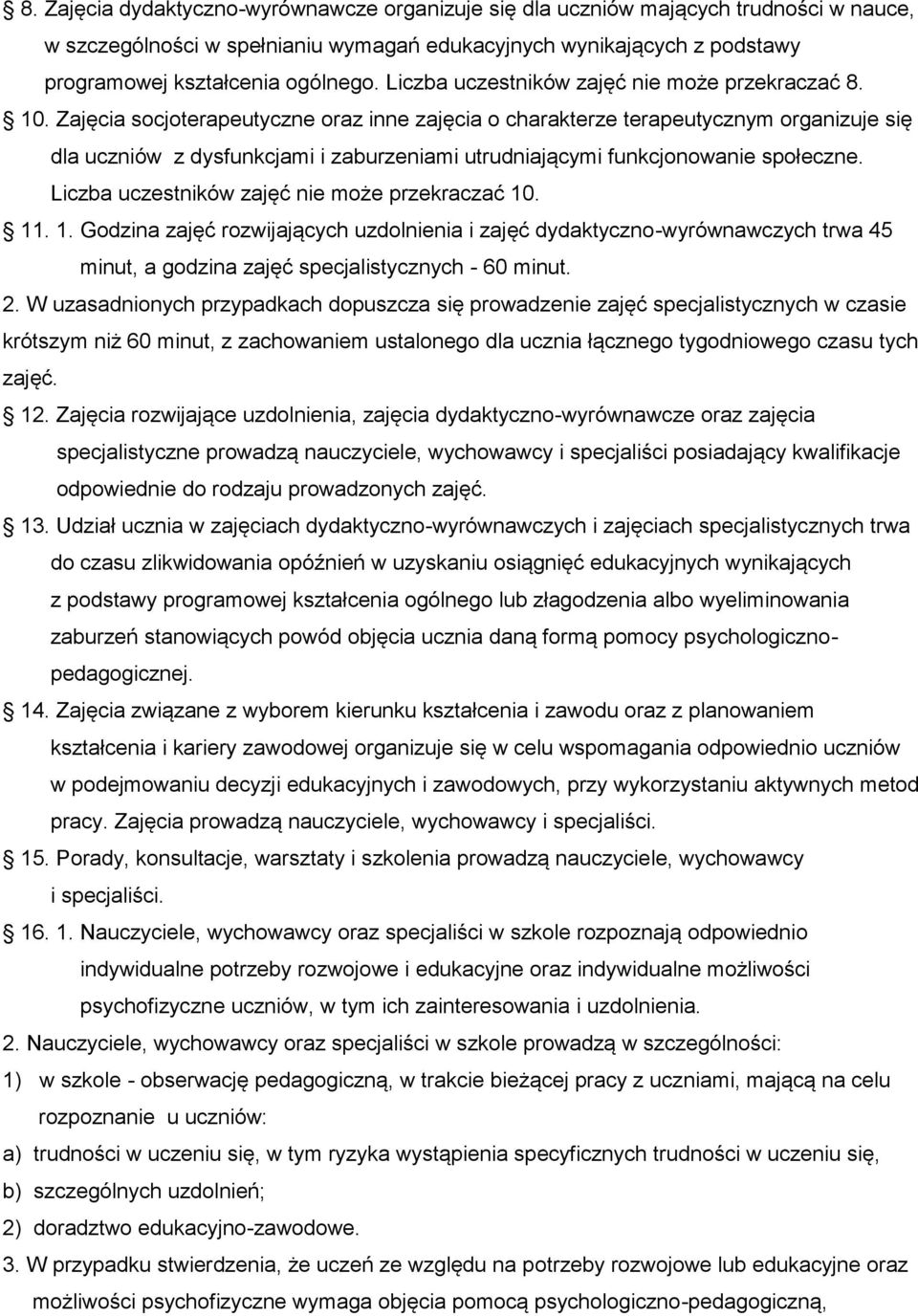 Zajęcia socjoterapeutyczne oraz inne zajęcia o charakterze terapeutycznym organizuje się dla uczniów z dysfunkcjami i zaburzeniami utrudniającymi funkcjonowanie społeczne.