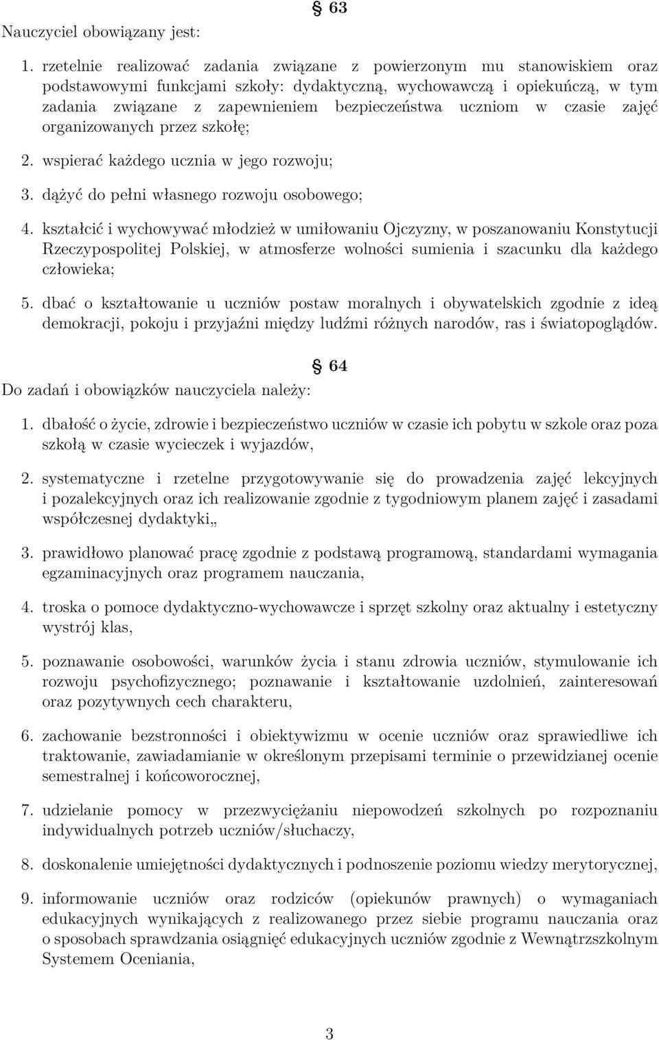 uczniom w czasie zajęć organizowanych przez szkołę; 2. wspierać każdego ucznia w jego rozwoju; 3. dążyć do pełni własnego rozwoju osobowego; 4.