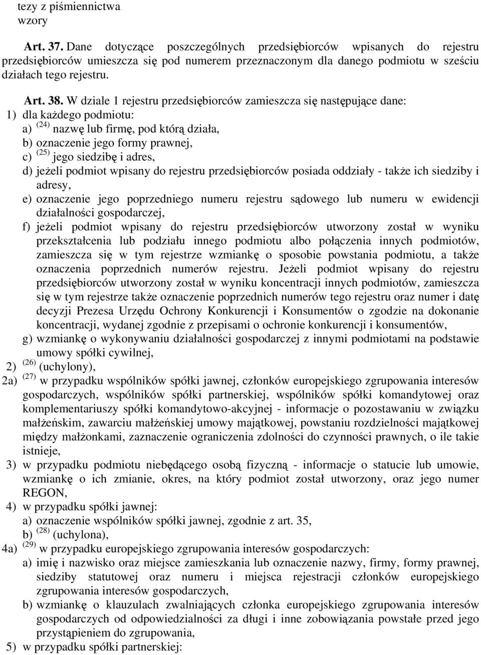 adres, d) jeżeli podmiot wpisany do rejestru przedsiębiorców posiada oddziały - także ich siedziby i adresy, e) oznaczenie jego poprzedniego numeru rejestru sądowego lub numeru w ewidencji