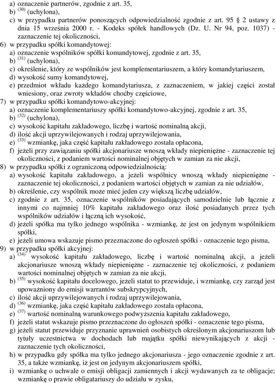 35, b) (31) (uchylona), c) określenie, który ze wspólników jest komplementariuszem, a który komandytariuszem, d) wysokość sumy komandytowej, e) przedmiot wkładu każdego komandytariusza, z