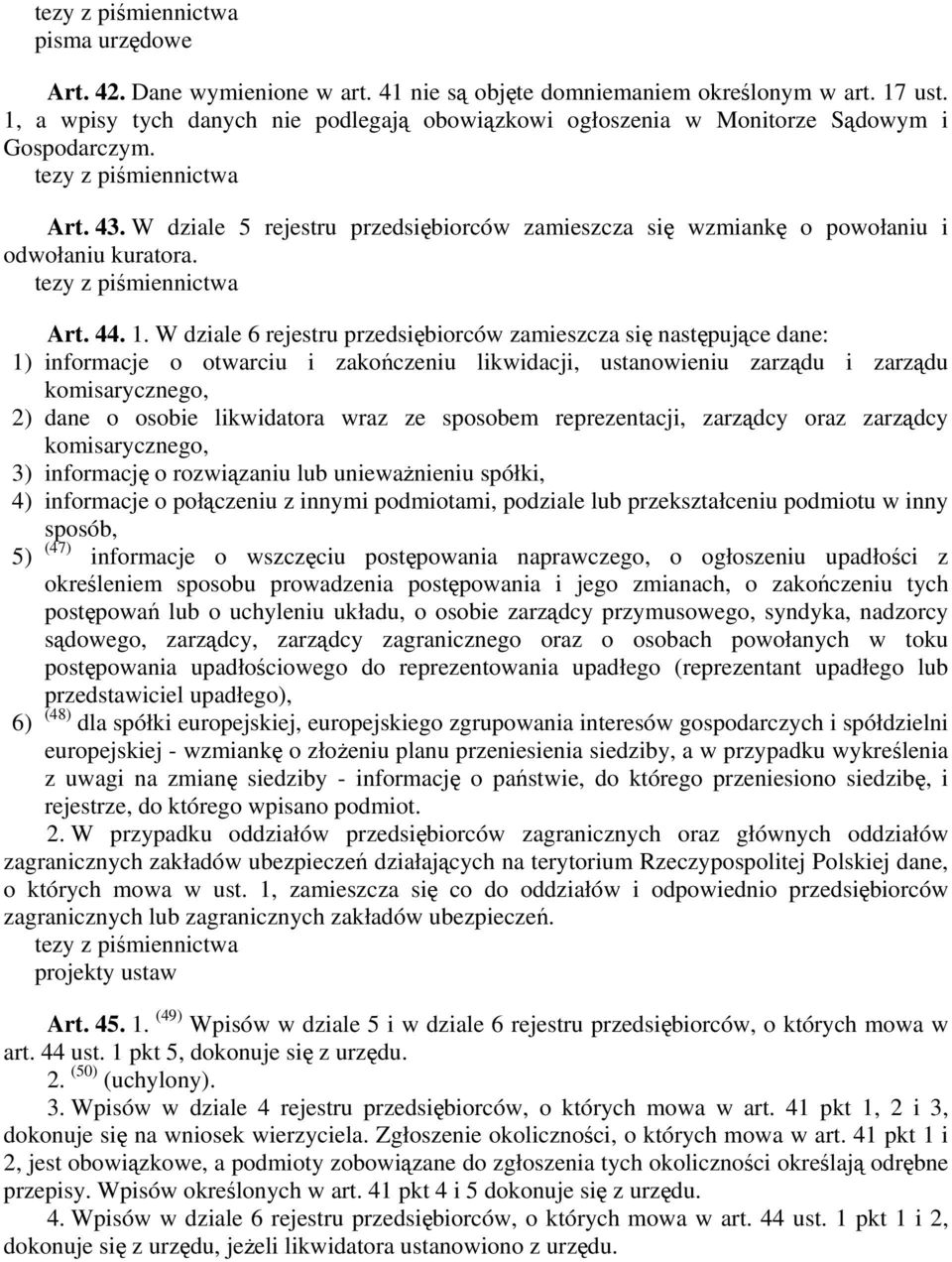 W dziale 6 rejestru przedsiębiorców zamieszcza się następujące dane: 1) informacje o otwarciu i zakończeniu likwidacji, ustanowieniu zarządu i zarządu komisarycznego, 2) dane o osobie likwidatora