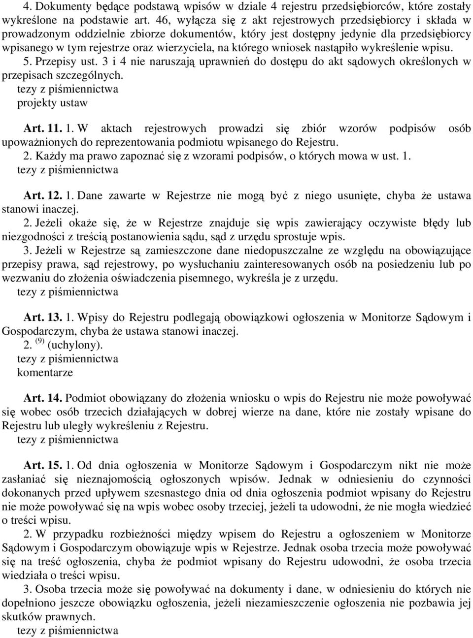 którego wniosek nastąpiło wykreślenie wpisu. 5. Przepisy ust. 3 i 4 nie naruszają uprawnień do dostępu do akt sądowych określonych w przepisach szczególnych. Art. 11