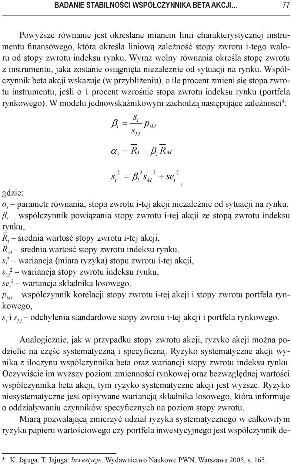Współczynnk beta akcj wskazuje (w przyblżenu), o le procent zmen sę stopa zwrotu nstrumentu, jeśl o 1 procent wzrośne stopa zwrotu ndeksu rynku (portfela rynkowego).