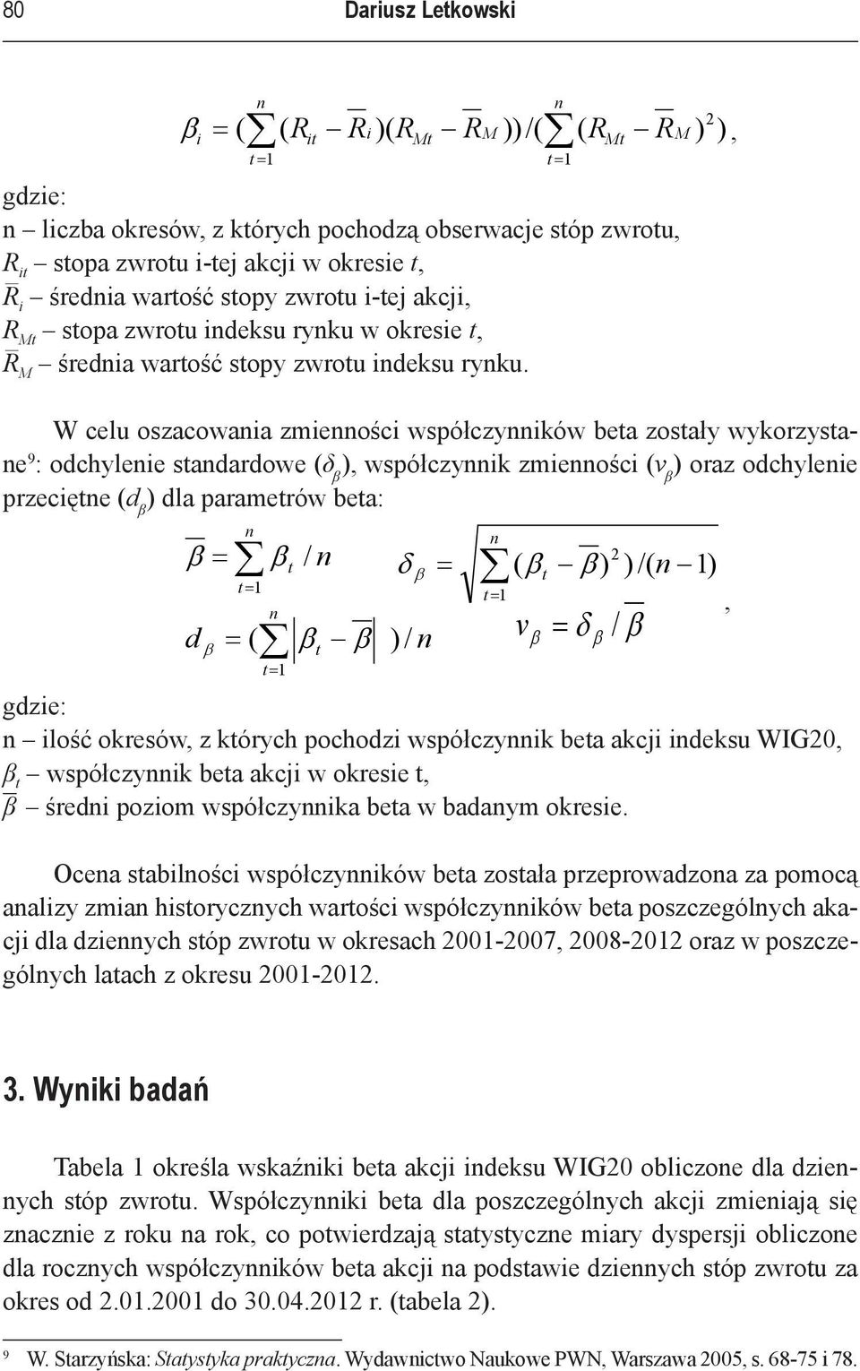 Mt W celu oszacowana zmennośc współczynnków beta zostały wykorzystane 9 : odchylene standardowe (δ β ), współczynnk zmennośc (v β ) oraz odchylene przecętne (d β ) dla parametrów beta: β d n = β t /