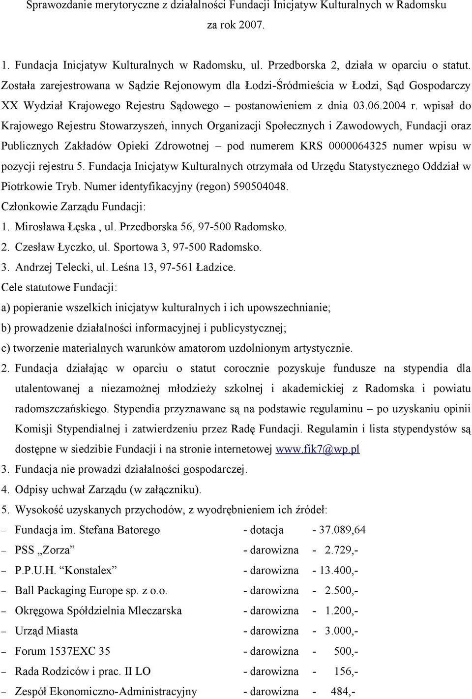 wpisał do Krajowego Rejestru Stowarzyszeń, innych Organizacji Społecznych i Zawodowych, Fundacji oraz Publicznych Zakładów Opieki Zdrowotnej pod numerem KRS 0000064325 numer wpisu w pozycji rejestru