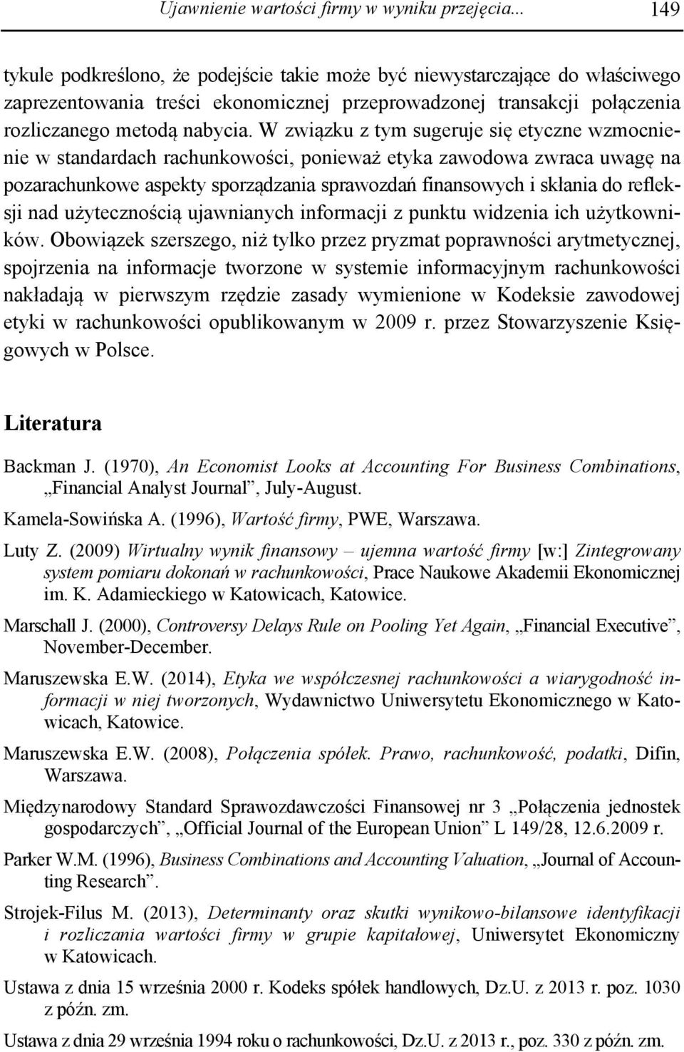 W związku z tym sugeruje się etyczne wzmocnienie w standardach rachunkowości, ponieważ etyka zawodowa zwraca uwagę na pozarachunkowe aspekty sporządzania sprawozdań finansowych i skłania do refleksji