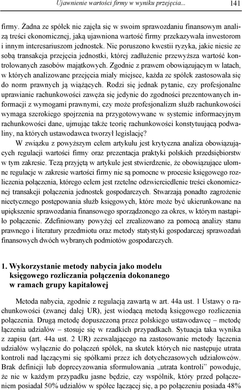 Nie poruszono kwestii ryzyka, jakie niesie ze sobą transakcja przejęcia jednostki, której zadłużenie przewyższa wartość kontrolowanych zasobów majątkowych.