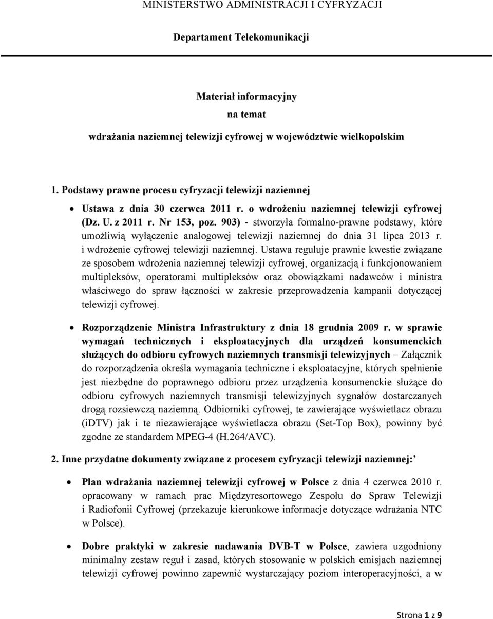 903) - stworzyła formalno-prawne podstawy, które umożliwią wyłączenie analogowej telewizji naziemnej do dnia 31 lipca 2013 r. i wdrożenie cyfrowej telewizji naziemnej.