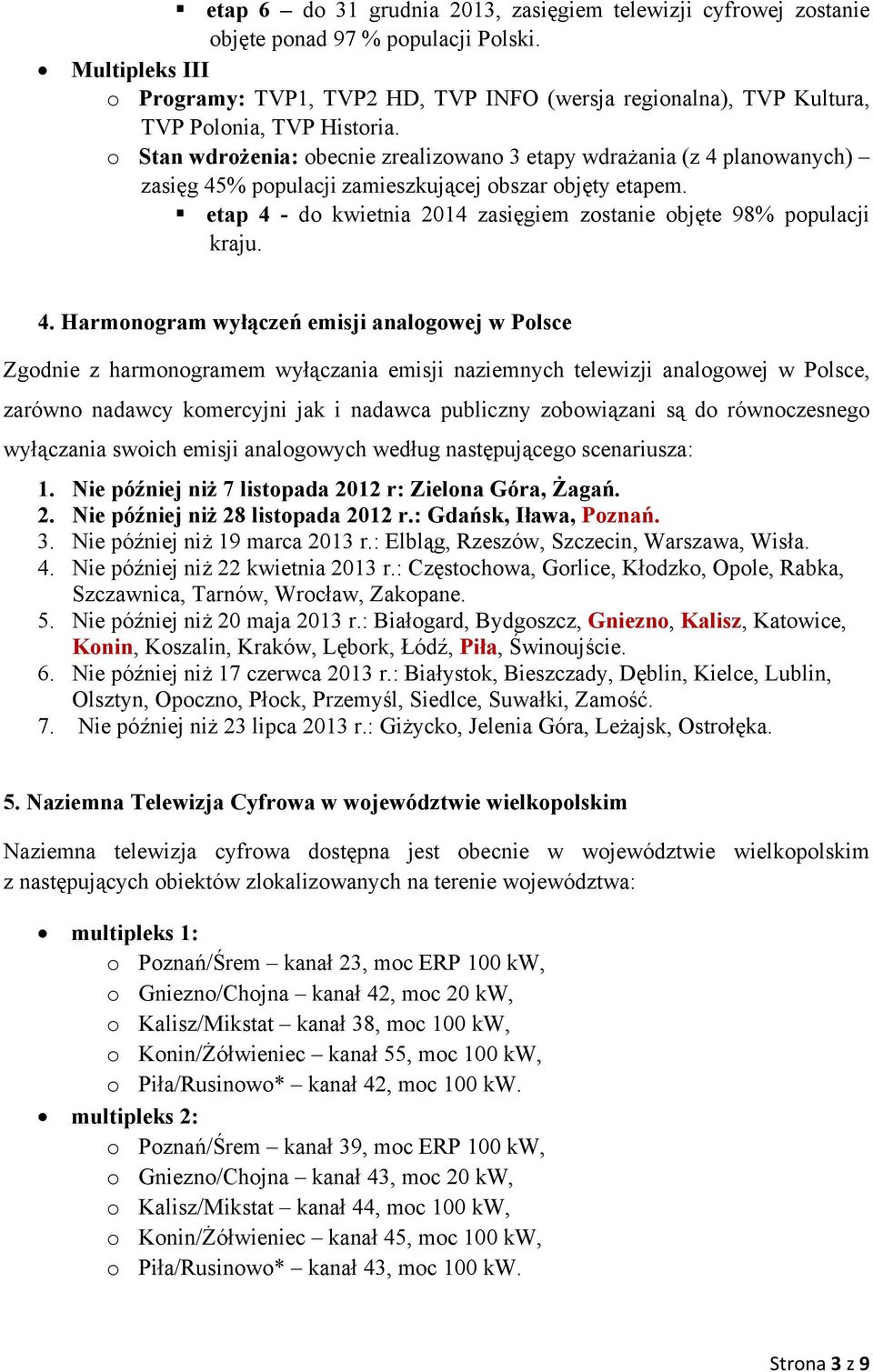 o Stan wdrożenia: obecnie zrealizowano 3 etapy wdrażania (z 4 planowanych) zasięg 45% populacji zamieszkującej obszar objęty etapem.