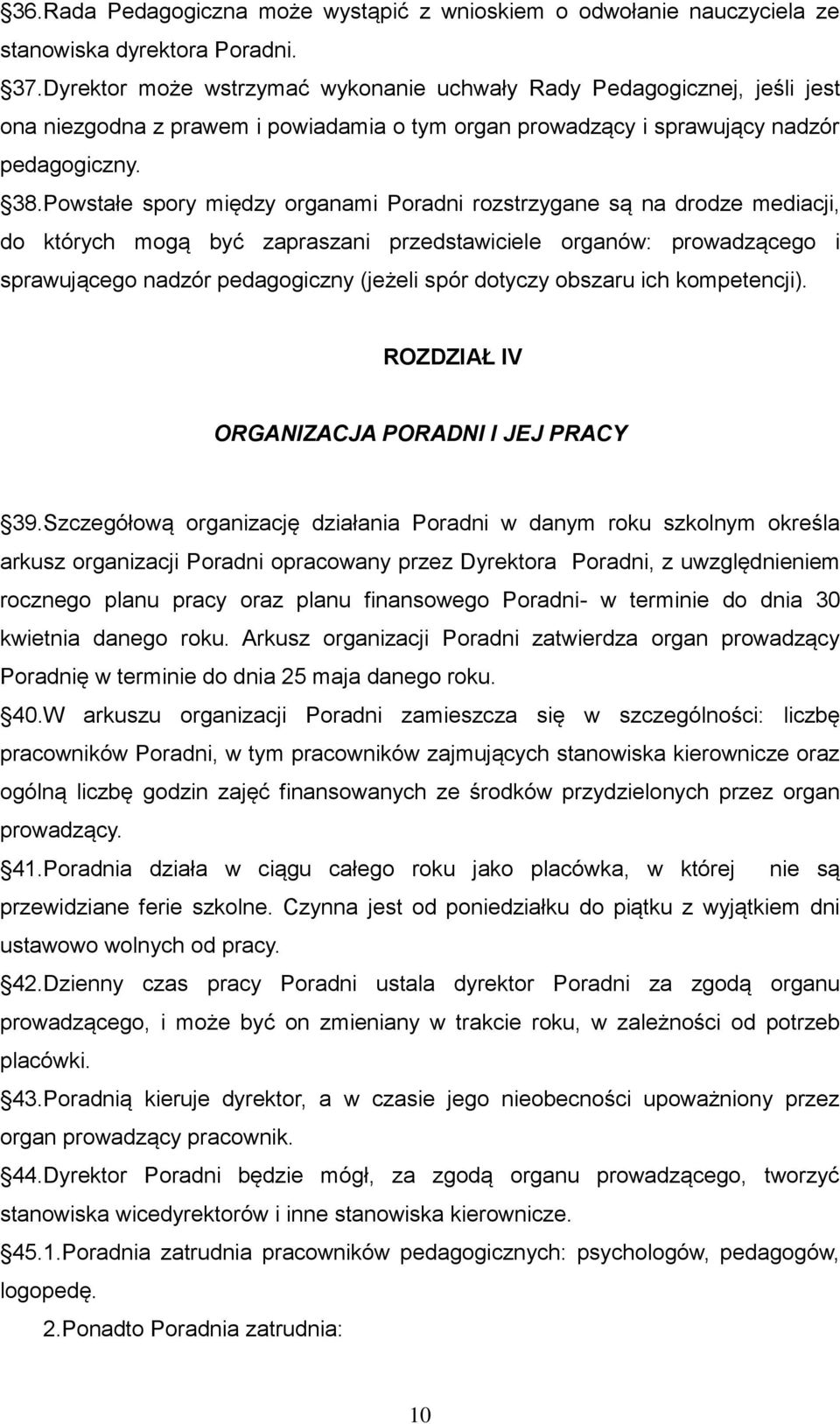 Powstałe spory między organami Poradni rozstrzygane są na drodze mediacji, do których mogą być zapraszani przedstawiciele organów: prowadzącego i sprawującego nadzór pedagogiczny (jeżeli spór dotyczy