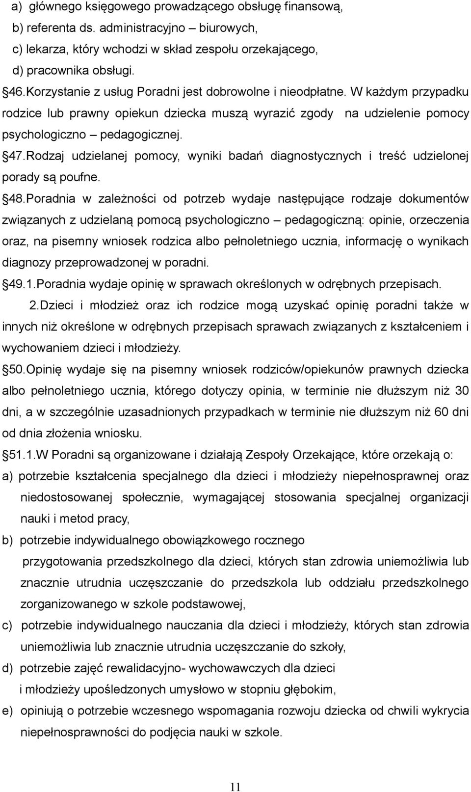 Rodzaj udzielanej pomocy, wyniki badań diagnostycznych i treść udzielonej porady są poufne. 48.