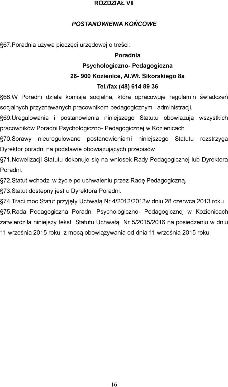 Uregulowania i postanowienia niniejszego Statutu obowiązują wszystkich pracowników Poradni Psychologiczno- Pedagogicznej w Kozienicach. 70.