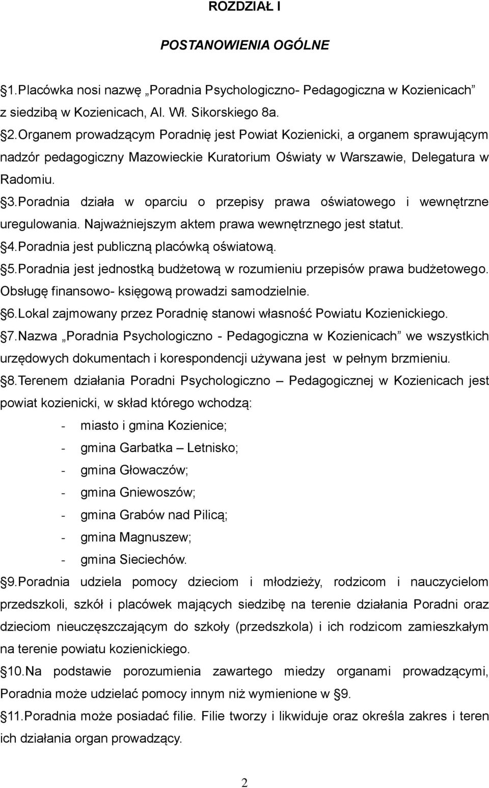 Poradnia działa w oparciu o przepisy prawa oświatowego i wewnętrzne uregulowania. Najważniejszym aktem prawa wewnętrznego jest statut. 4.Poradnia jest publiczną placówką oświatową. 5.