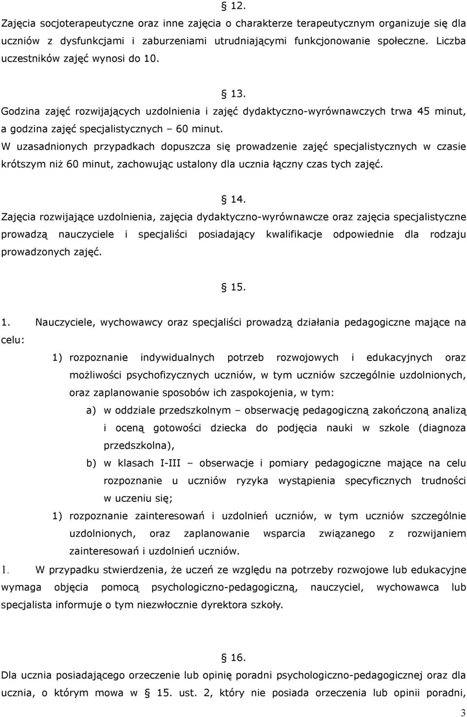 W uzasadnionych przypadkach dopuszcza się prowadzenie zajęć specjalistycznych w czasie krótszym niż 60 minut, zachowując ustalony dla ucznia łączny czas tych zajęć. 14.