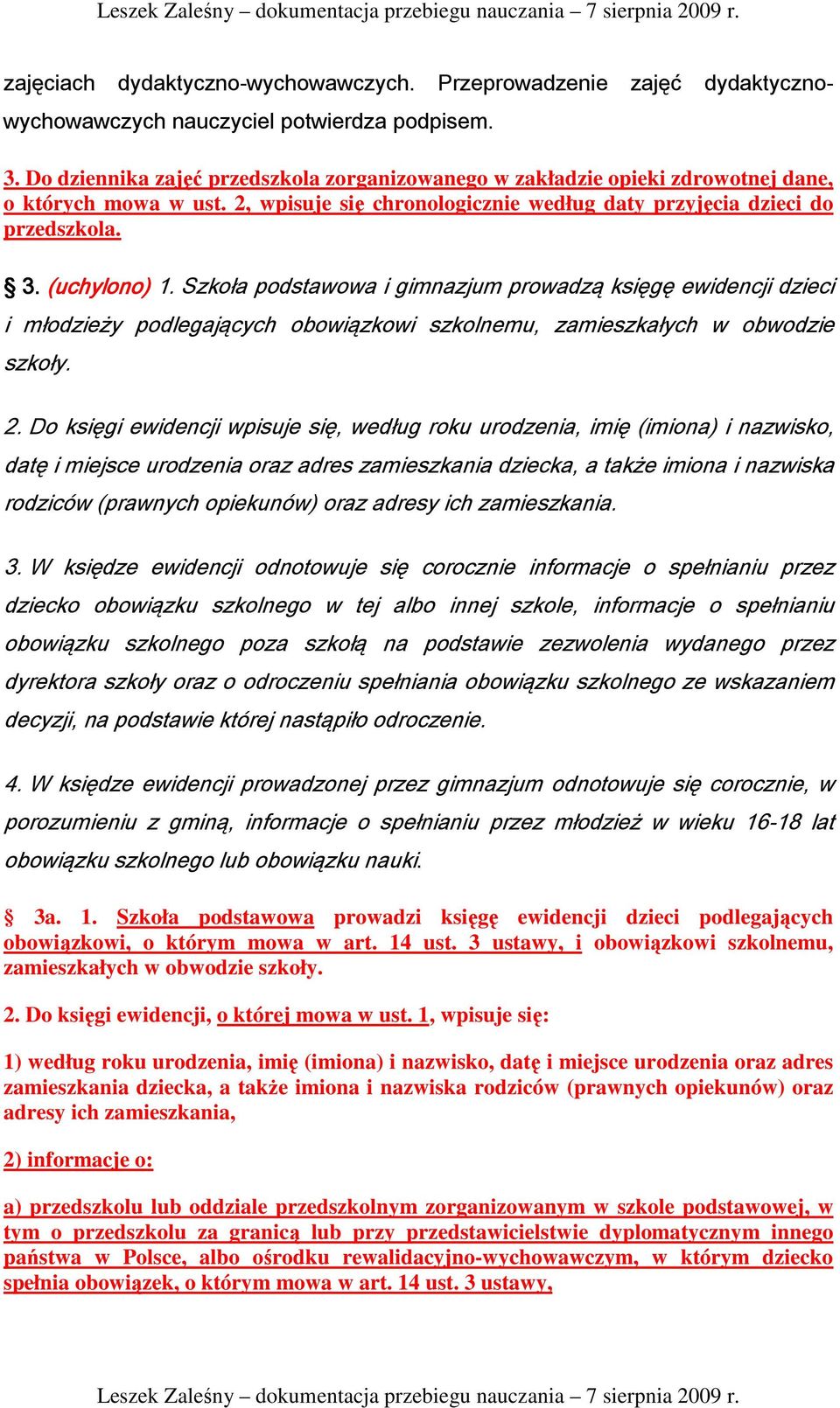 Szkoła podstawowa i gimnazjum prowadzą księgę ewidencji dzieci i młodzieży podlegających obowiązkowi szkolnemu, zamieszkałych w obwodzie szkoły. 2.