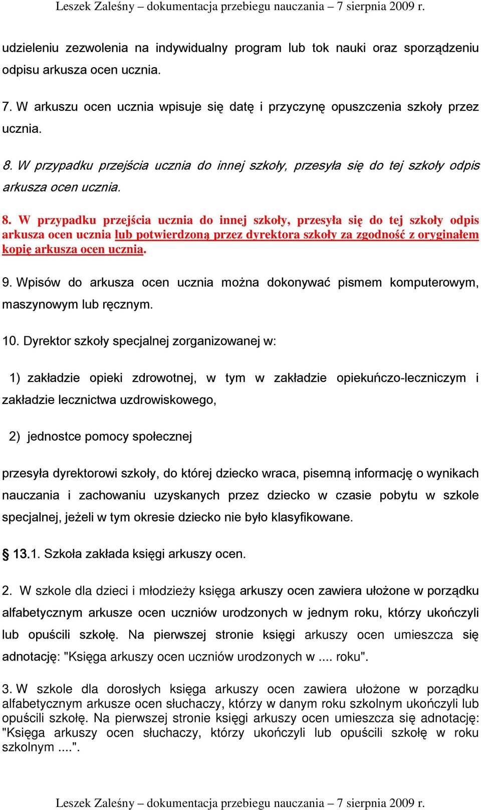 W przypadku przejścia ucznia do innej szkoły, przesyła się do tej szkoły odpis arkusza ocen ucznia lub potwierdzoną przez dyrektora szkoły za zgodność z oryginałem kopię arkusza ocen ucznia. 9.