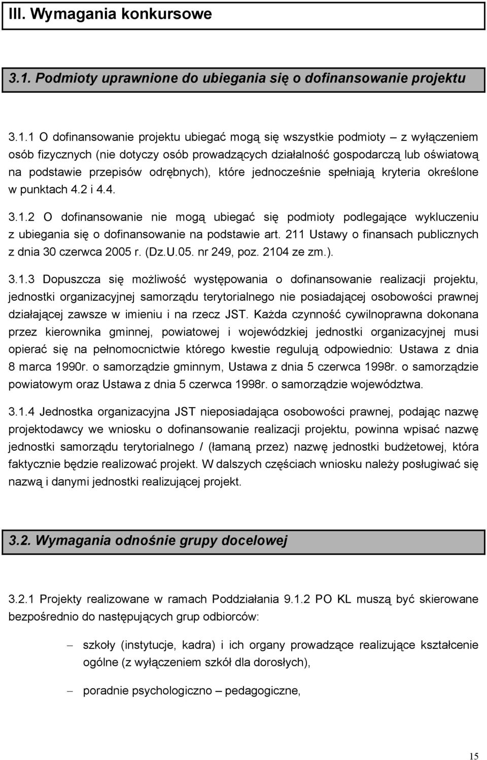 1 O dofinansowanie projektu ubiegać mogą się wszystkie podmioty z wyłączeniem osób fizycznych (nie dotyczy osób prowadzących działalność gospodarczą lub oświatową na podstawie przepisów odrębnych),