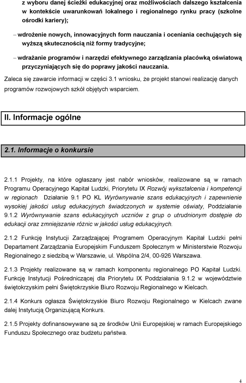 nauczania. Zaleca się zawarcie informacji w części 3.1 wniosku, że projekt stanowi realizację danych programów rozwojowych szkół objętych wsparciem. II. Informacje ogólne 2.1. Informacje o konkursie 2.