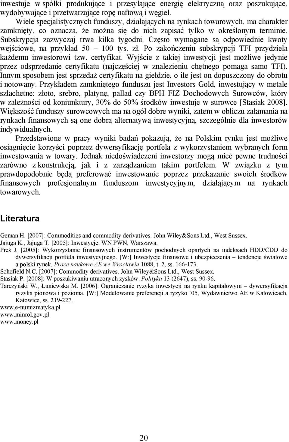 Subskrypcja zazwyczaj trwa kilka tygodni. Często wymagane są odpowiednie kwoty wejściowe, na przykład 50 100 tys. zł. Po zakończeniu subskrypcji TFI przydziela każdemu inwestorowi tzw. certyfikat.