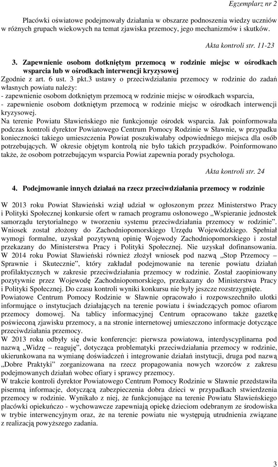 3 ustawy o przeciwdziałaniu przemocy w rodzinie do zadań własnych powiatu należy: - zapewnienie osobom dotkniętym przemocą w rodzinie miejsc w ośrodkach wsparcia, - zapewnienie osobom dotkniętym