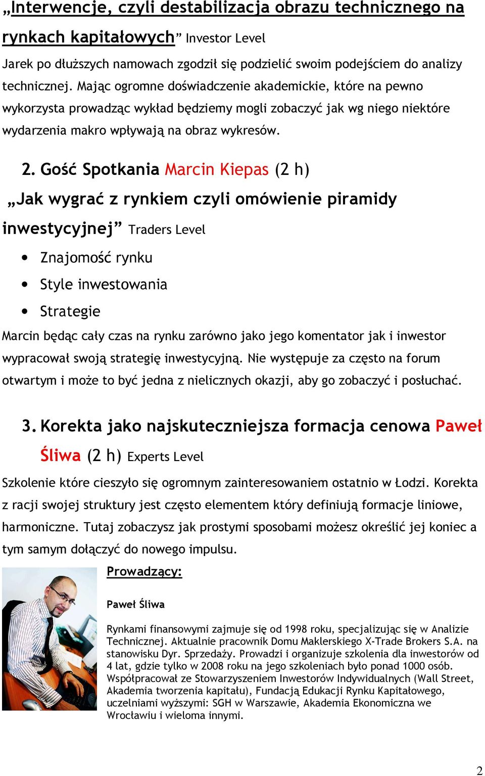 Gość Spotkania Marcin Kiepas (2 h) Jak wygrać z rynkiem czyli omówienie piramidy inwestycyjnej Traders Level Znajomość rynku Style inwestowania Strategie Marcin będąc cały czas na rynku zarówno jako