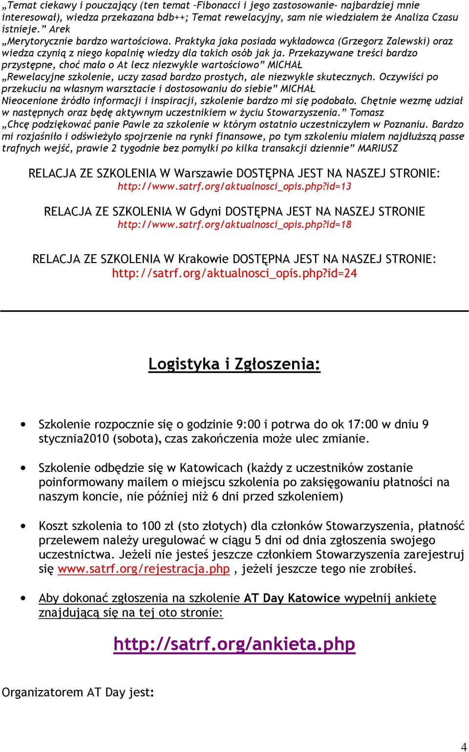 Przekazywane treści bardzo przystępne, choć mało o At lecz niezwykle wartościowo MICHAŁ Rewelacyjne szkolenie, uczy zasad bardzo prostych, ale niezwykle skutecznych.