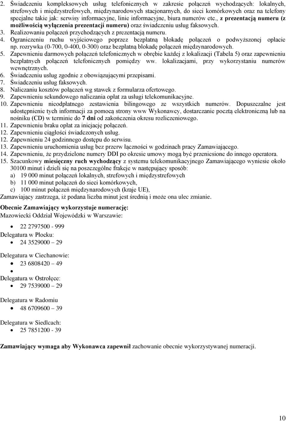 Realizowaniu połączeń przychodzących z prezentacją numeru. 4. Ograniczeniu ruchu wyjściowego poprzez bezpłatną blokadę połączeń o podwyższonej opłacie np.