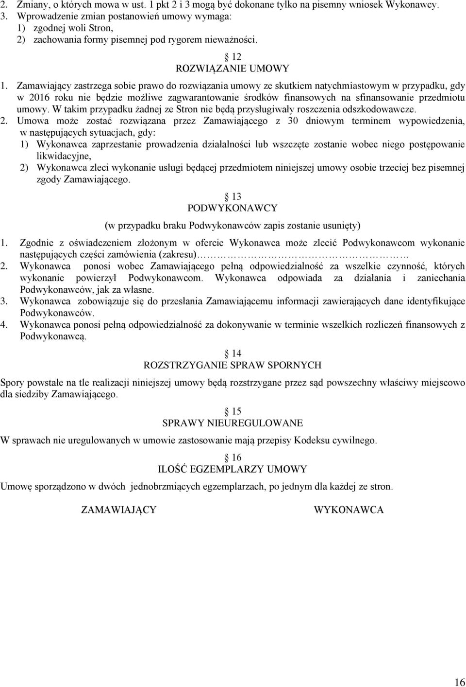 Zamawiający zastrzega sobie prawo do rozwiązania umowy ze skutkiem natychmiastowym w przypadku, gdy w 2016 roku nie będzie możliwe zagwarantowanie środków finansowych na sfinansowanie przedmiotu