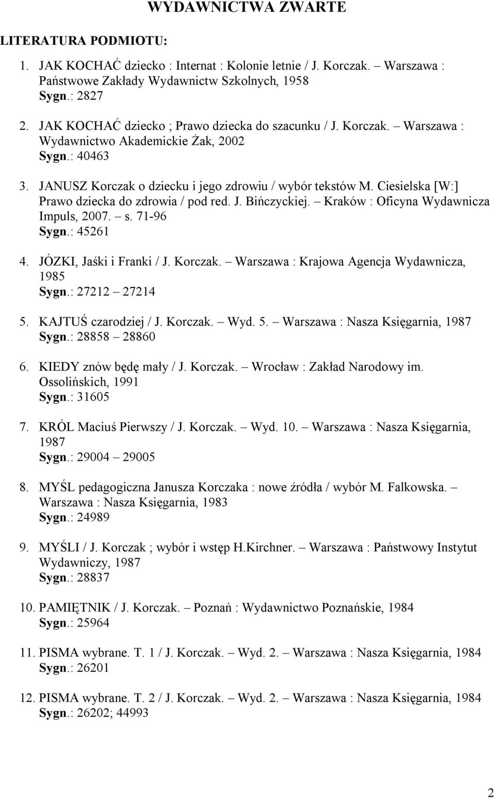 Ciesielska [W:] Prawo dziecka do zdrowia / pod red. J. Bińczyckiej. Kraków : Oficyna Wydawnicza Impuls, 2007. s. 71-96 4. JÓZKI, Jaśki i Franki / J. Korczak.