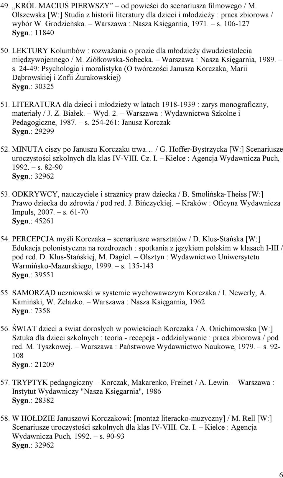 Warszawa : Nasza Księgarnia, 1989. s. 24-49: Psychologia i moralistyka (O twórczości Janusza Korczaka, Marii Dąbrowskiej i Zofii Żurakowskiej) Sygn.: 30325 51.