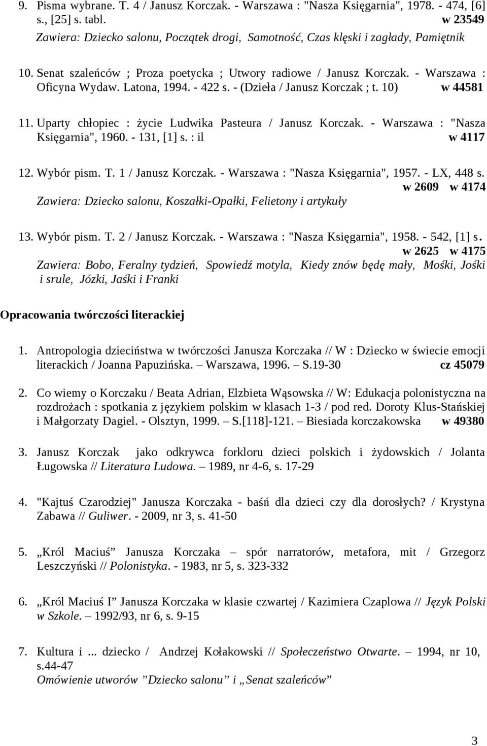 Latona, 1994. - 422 s. - (Dzieła / Janusz Korczak ; t. 10) w 44581 11. Uparty chłopiec : życie Ludwika Pasteura / Janusz Korczak. - Warszawa : "Nasza Księgarnia", 1960. - 131, [1] s. : il w 4117 12.