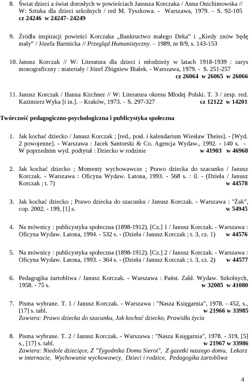 Janusz Korczak // W: Literatura dla dzieci i młodzieży w latach 1918-1939 : zarys monograficzny : materiały / Józef Zbigniew Białek. - Warszawa, 1979. - S. 251-257 cz 26064 w 26065 w 26066 11.