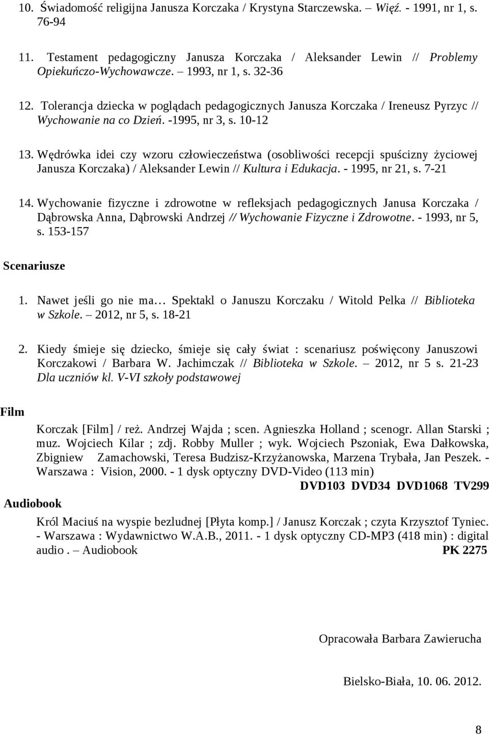 Wędrówka idei czy wzoru człowieczeństwa (osobliwości recepcji spuścizny życiowej Janusza Korczaka) / Aleksander Lewin // Kultura i Edukacja. - 1995, nr 21, s. 7-21 14.