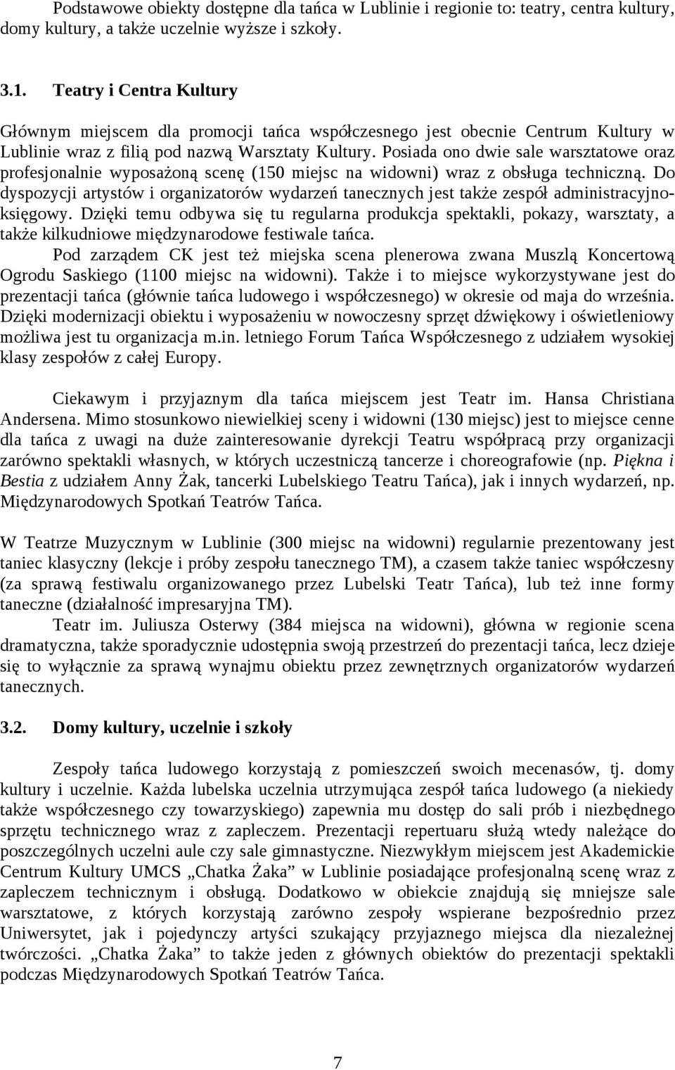 Posiada ono dwie sale warsztatowe oraz profesjonalnie wyposażoną scenę (150 miejsc na widowni) wraz z obsługa techniczną.