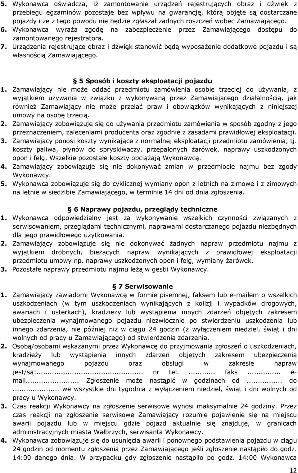 Urządzenia rejestrujące obraz i dźwięk stanowić będą wyposażenie dodatkowe pojazdu i są własnością Zamawiającego. 5 Sposób i koszty eksploatacji pojazdu 1.