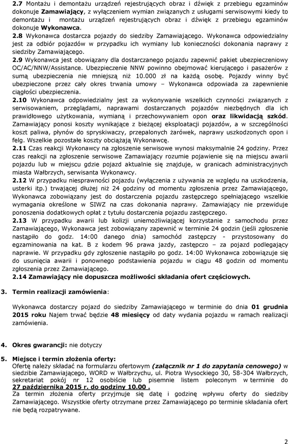 Wykonawca odpowiedzialny jest za odbiór pojazdów w przypadku ich wymiany lub konieczności dokonania naprawy z siedziby Zamawiającego. 2.