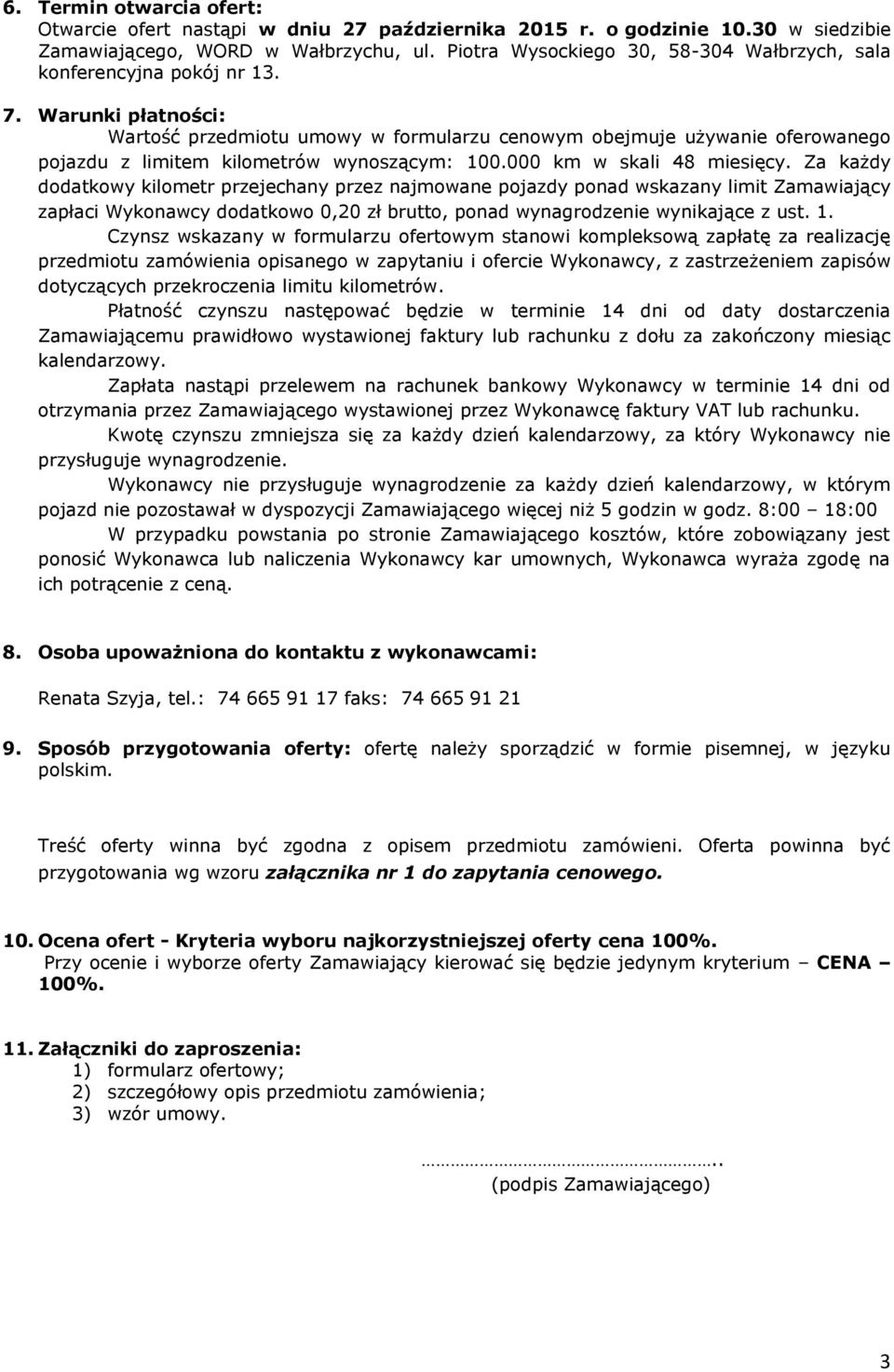 Warunki płatności: Wartość przedmiotu umowy w formularzu cenowym obejmuje używanie oferowanego pojazdu z limitem kilometrów wynoszącym: 100.000 km w skali 48 miesięcy.