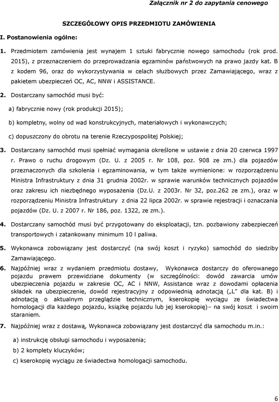 B z kodem 96, oraz do wykorzystywania w celach służbowych przez Zamawiającego, wraz z pakietem ubezpieczeń OC, AC, NNW i ASSISTANCE. 2.