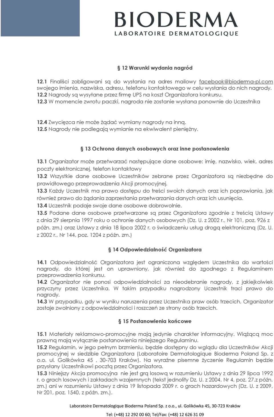 4 Zwycięzca nie może żądać wymiany nagrody na inną. 12.5 Nagrody nie podlegają wymianie na ekwiwalent pieniężny. 13 Ochrona danych osobowych oraz inne postanowienia 13.