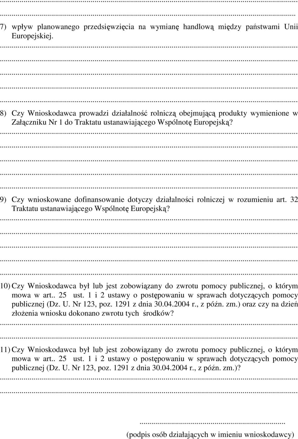 9) Czy wnioskowane dofinansowanie dotyczy działalności rolniczej w rozumieniu art. 32 Traktatu ustanawiającego Wspólnotę Europejską?