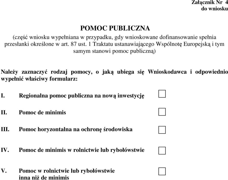 1 Traktatu ustanawiającego Wspólnotę Europejską i tym samym stanowi pomoc publiczną) Należy zaznaczyć rodzaj pomocy, o jaką ubiega się