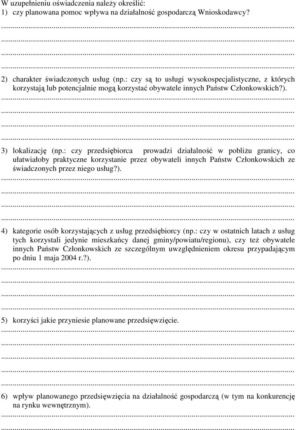 : czy przedsiębiorca prowadzi działalność w pobliżu granicy, co ułatwiałoby praktyczne korzystanie przez obywateli innych Państw Członkowskich ze świadczonych przez niego usług?).