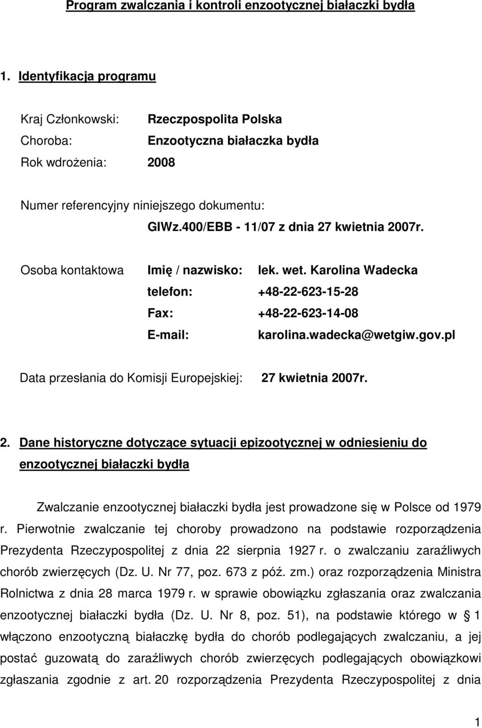 400/EBB - 11/07 z dnia 27 kwietnia 2007r. Osoba kontaktowa Imię / nazwisko: lek. wet. Karolina Wadecka telefon: +48-22-623-15-28 Fax: +48-22-623-14-08 E-mail: karolina.wadecka@wetgiw.gov.