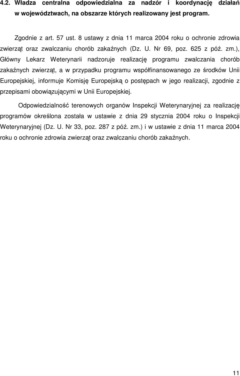 ), Główny Lekarz Weterynarii nadzoruje realizację programu zwalczania chorób zakaźnych, a w przypadku programu współfinansowanego ze środków Unii Europejskiej, informuje Komisję Europejską o