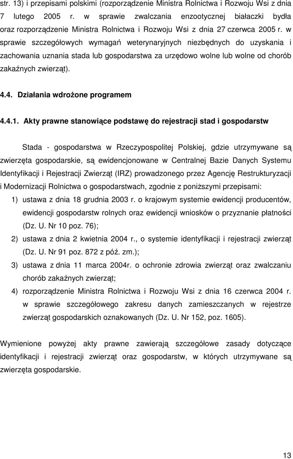 w sprawie szczegółowych wymagań weterynaryjnych niezbędnych do uzyskania i zachowania uznania stada lub gospodarstwa za urzędowo wolne lub wolne od chorób zakaźnych ). 4.