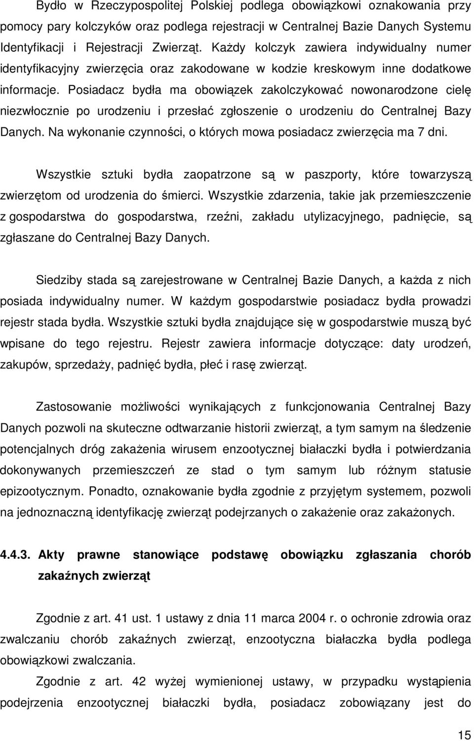 Posiadacz bydła ma obowiązek zakolczykować nowonarodzone cielę niezwłocznie po urodzeniu i przesłać zgłoszenie o urodzeniu do Centralnej Bazy Danych.