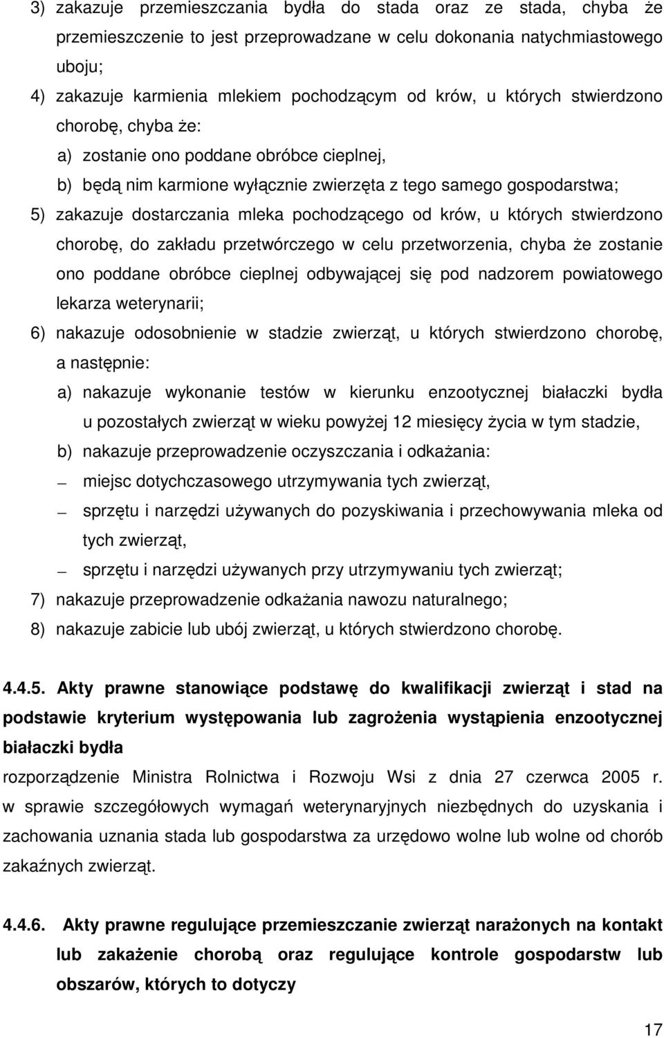 krów, u których stwierdzono chorobę, do zakładu przetwórczego w celu przetworzenia, chyba Ŝe zostanie ono poddane obróbce cieplnej odbywającej się pod nadzorem powiatowego lekarza weterynarii; 6)