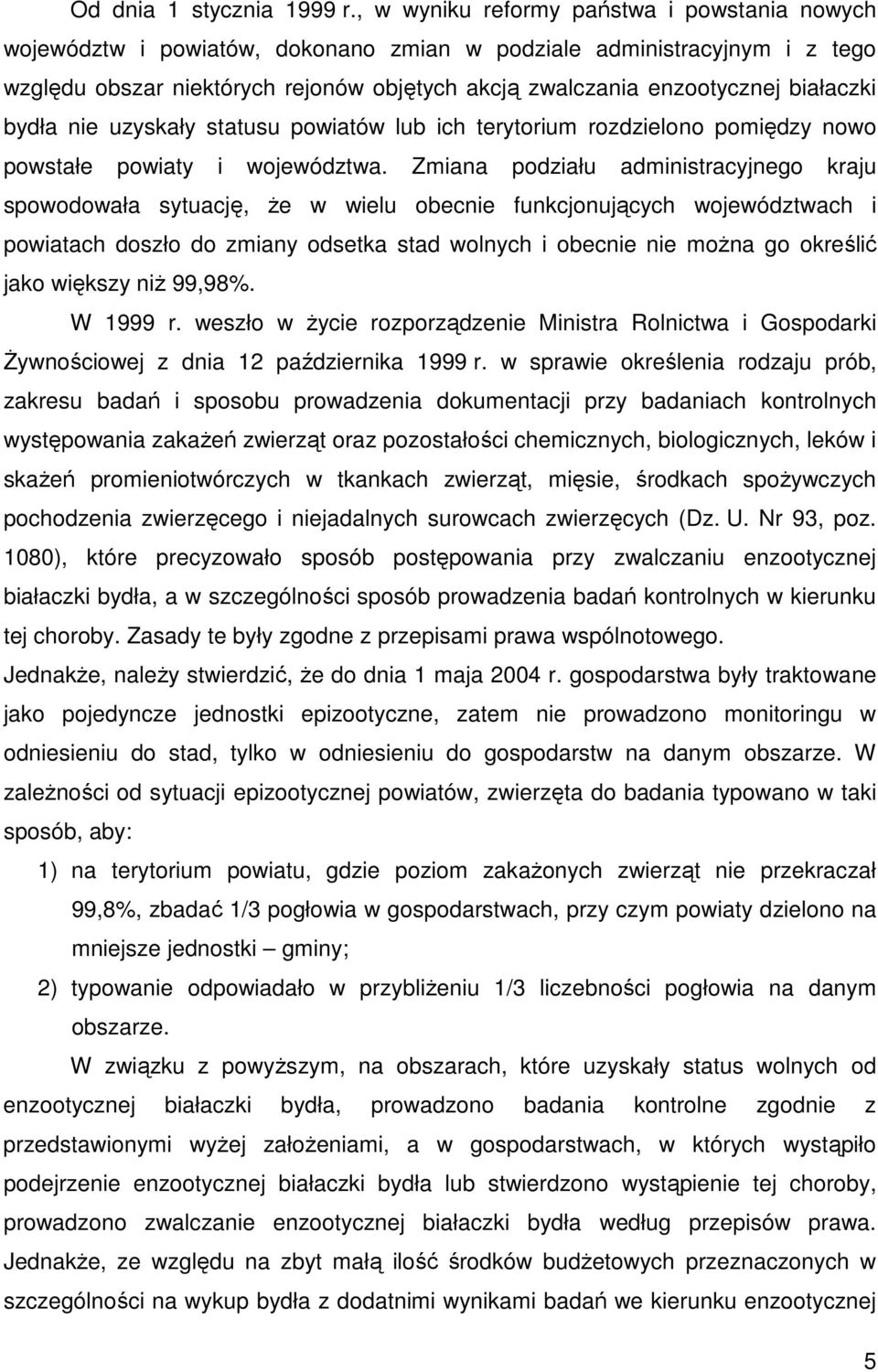 białaczki bydła nie uzyskały statusu powiatów lub ich terytorium rozdzielono pomiędzy nowo powstałe powiaty i województwa.